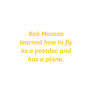 Rob Maxson learned how to fly as a postdoc and has a plane.